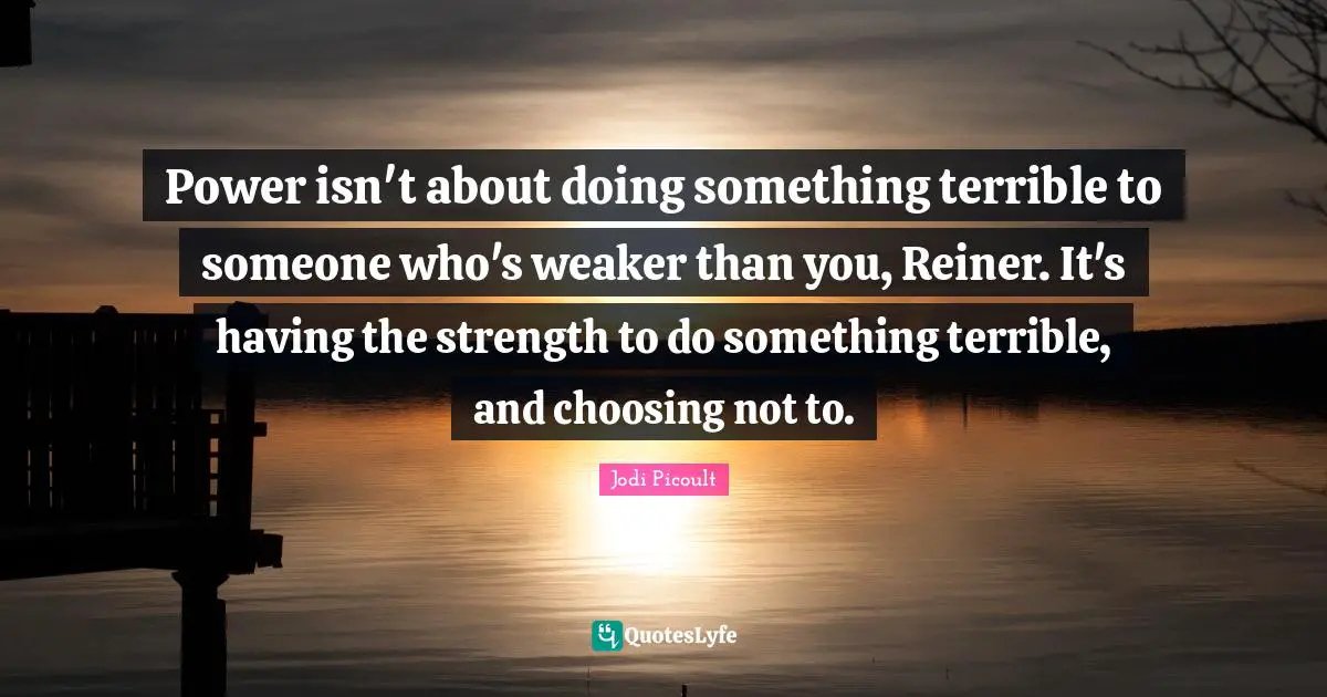 Power isn't about doing something terrible to someone who's weaker than you, Reiner. It's having the strength to do something terrible, and choosing not to.