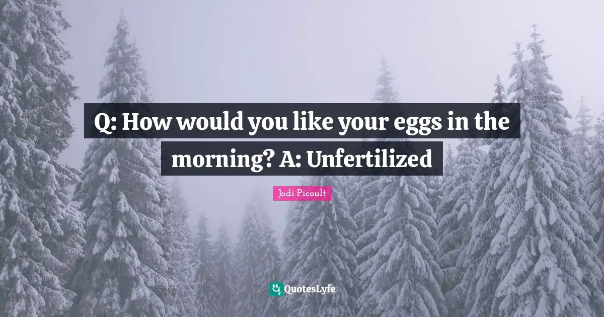 Q: How would you like your eggs in the morning? A: Unfertilized