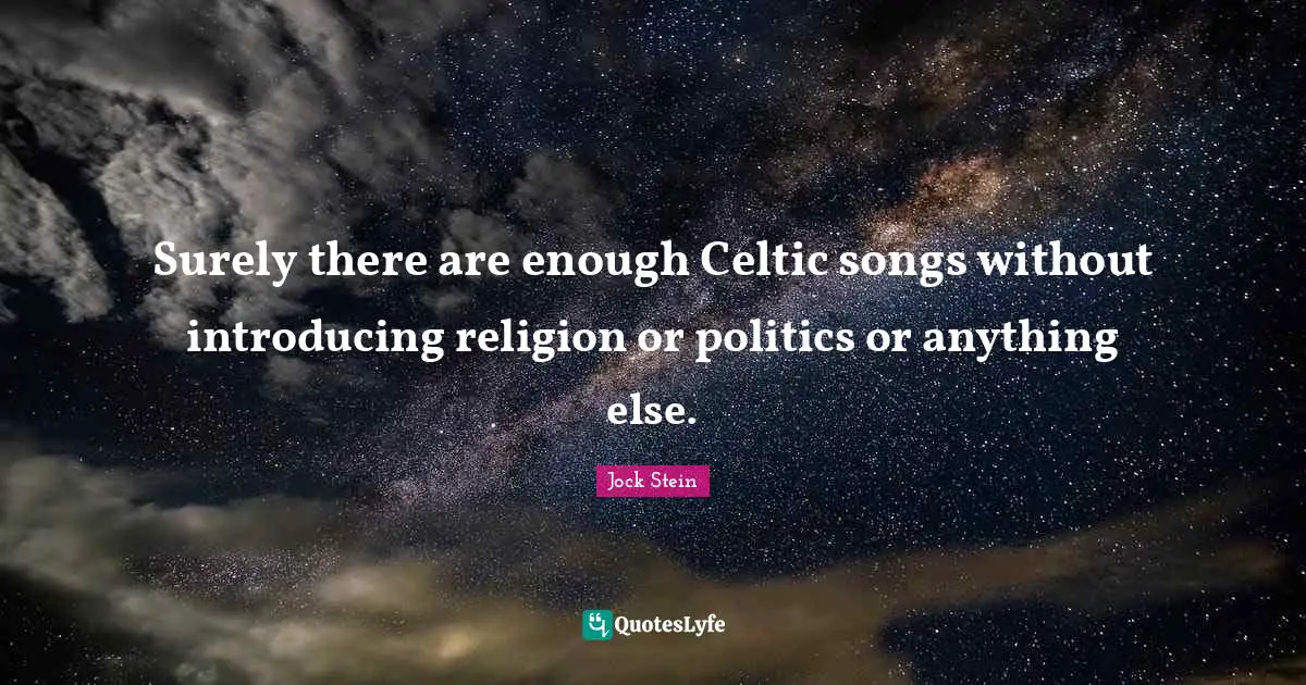 Jock Stein Quotes: "Surely there are enough Celtic songs without introducing religion or politics or anything else."