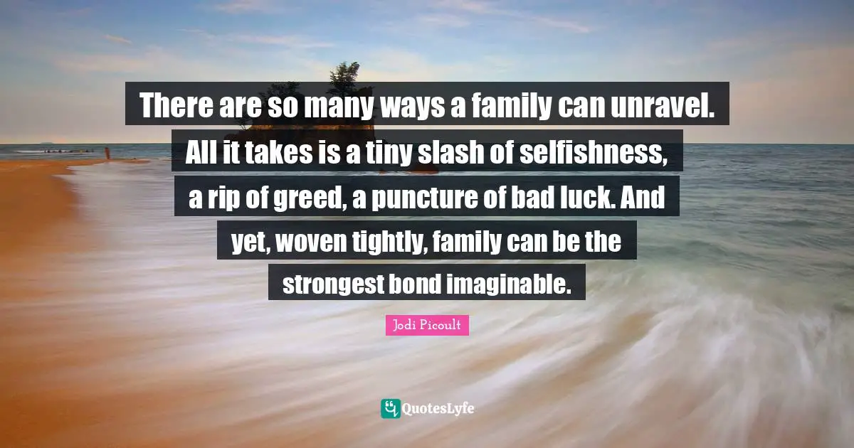 There are so many ways a family can unravel. All it takes is a tiny slash of selfishness, a rip of greed, a puncture of bad luck. And yet, woven tightly, family can be the strongest bond imaginable.