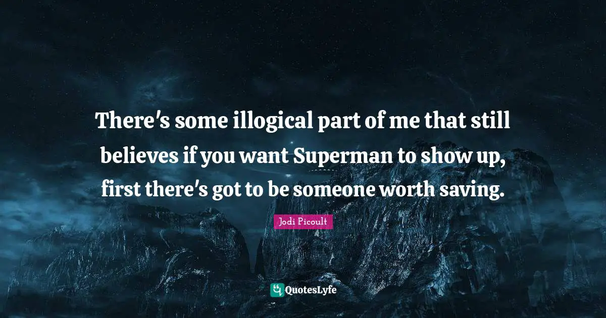 There's some illogical part of me that still believes if you want Superman to show up, first there's got to be someone worth saving.
