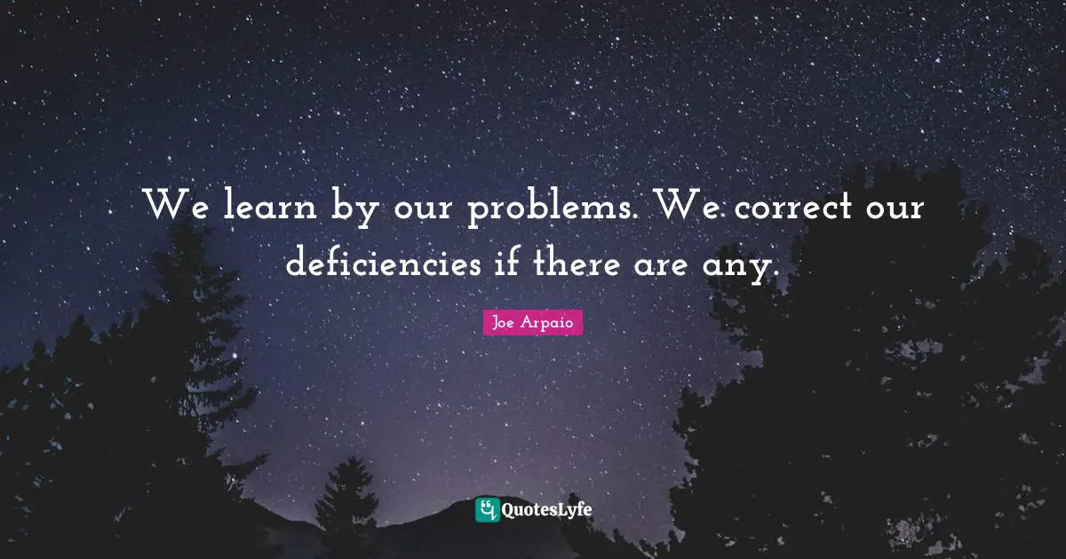 Deficiency Quotes: "We learn by our problems. We correct our deficiencies if there are any."