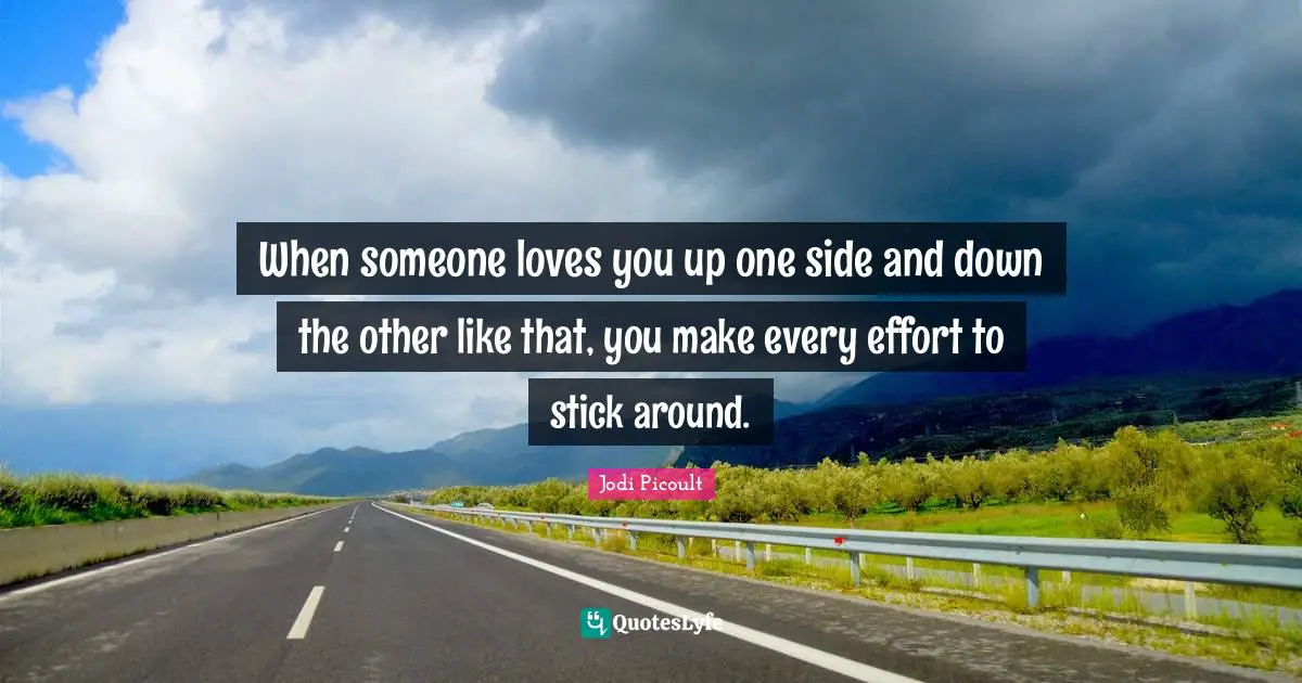 When someone loves you up one side and down the other like that, you make every effort to stick around.