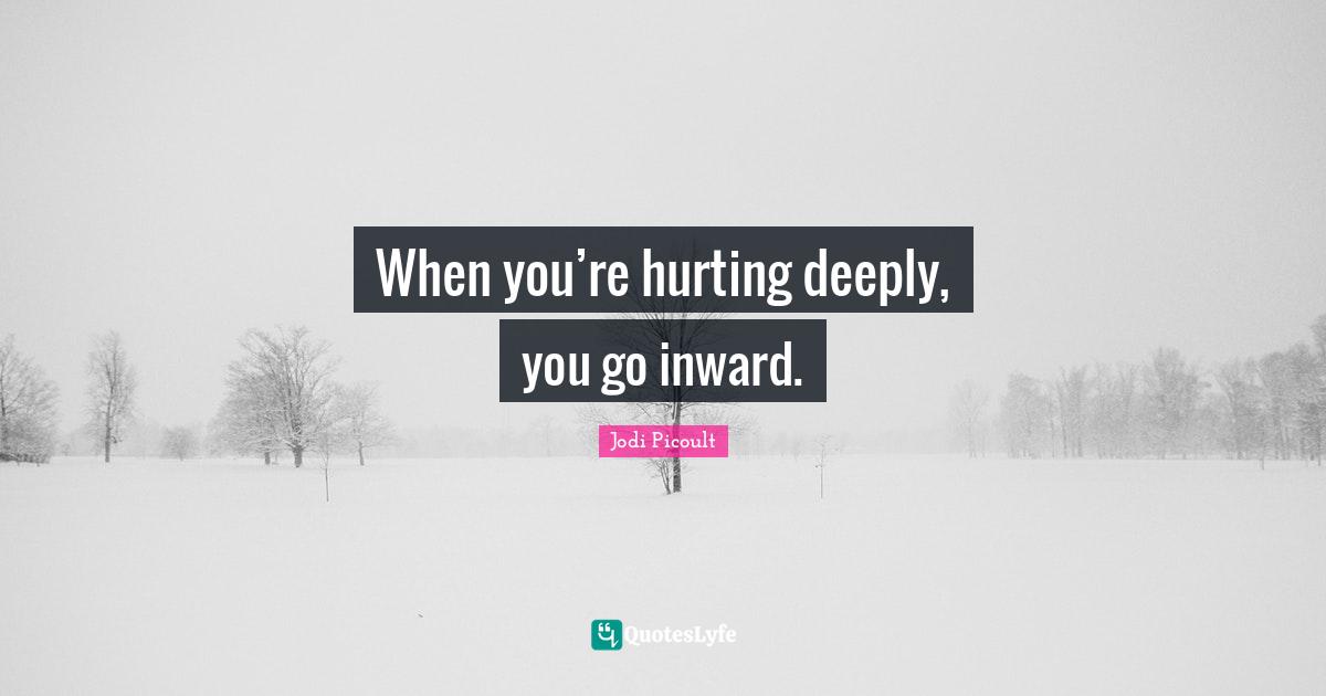 When you’re hurting deeply, you go inward.