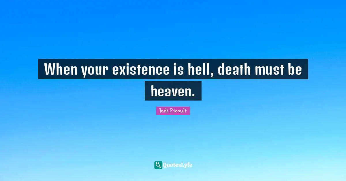 When your existence is hell, death must be heaven.