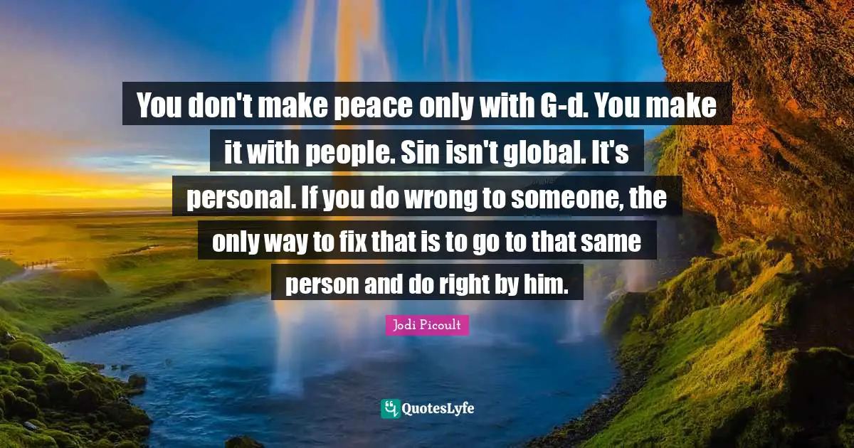 You don't make peace only with G-d. You make it with people. Sin isn't global. It's personal. If you do wrong to someone, the only way to fix that is to go to that same person and do right by him.