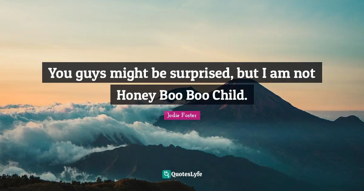 Honey Boo Boo Quotes: "You guys might be surprised, but I am not Honey Boo Boo Child."