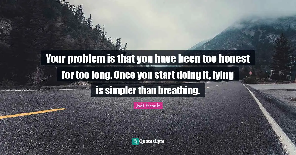 Your problem is that you have been too honest for too long. Once you start doing it, lying is simpler than breathing.