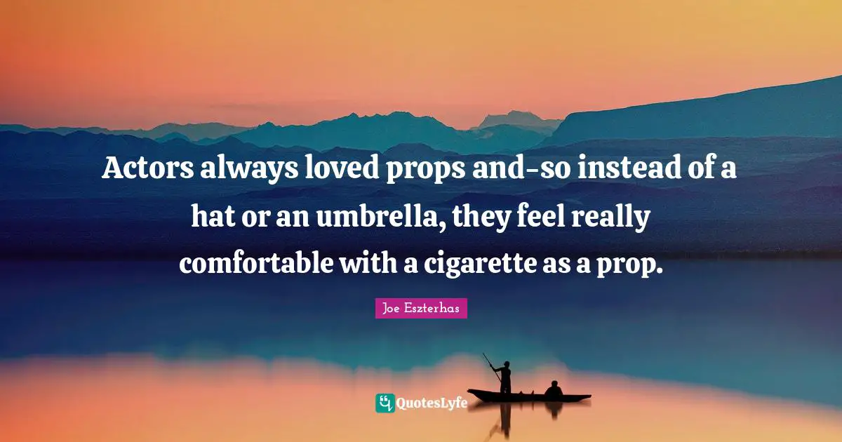 Actors always loved props and-so instead of a hat or an umbrella, they feel really comfortable with a cigarette as a prop.