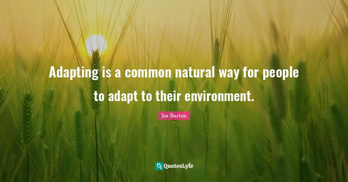 Adapting is a common natural way for people to adapt to their environment.