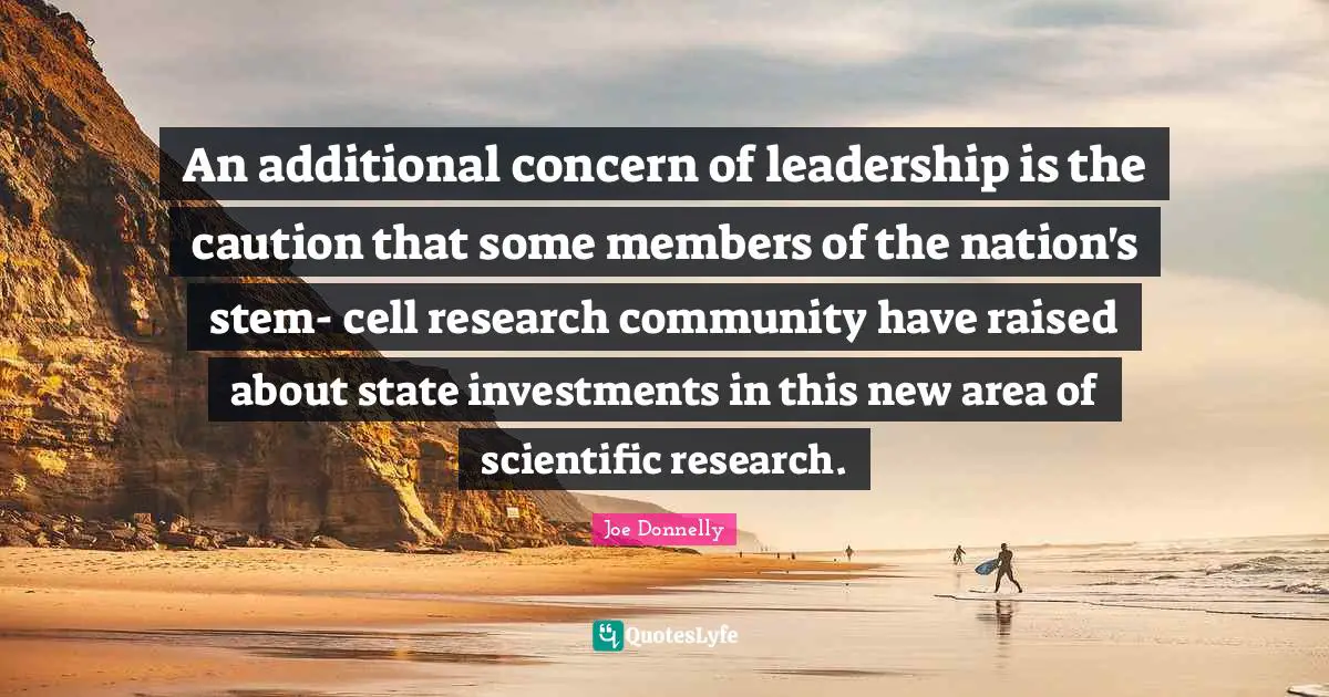An additional concern of leadership is the caution that some members of the nation's stem- cell research community have raised about state investments in this new area of scientific research.