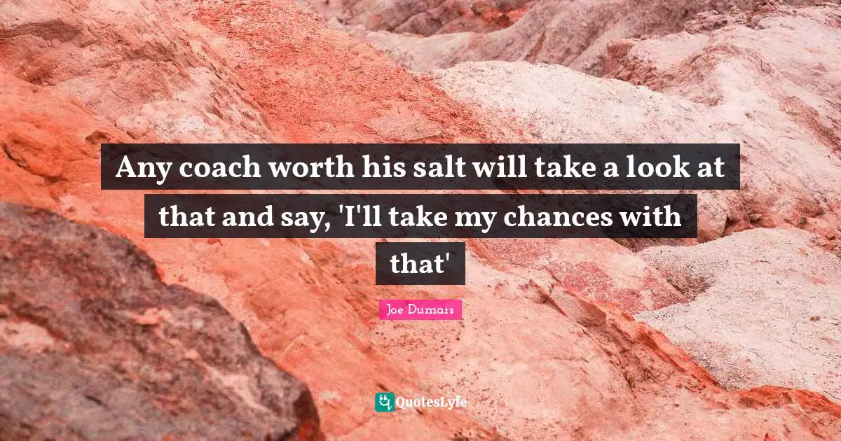 Any coach worth his salt will take a look at that and say, 'I'll take my chances with that'