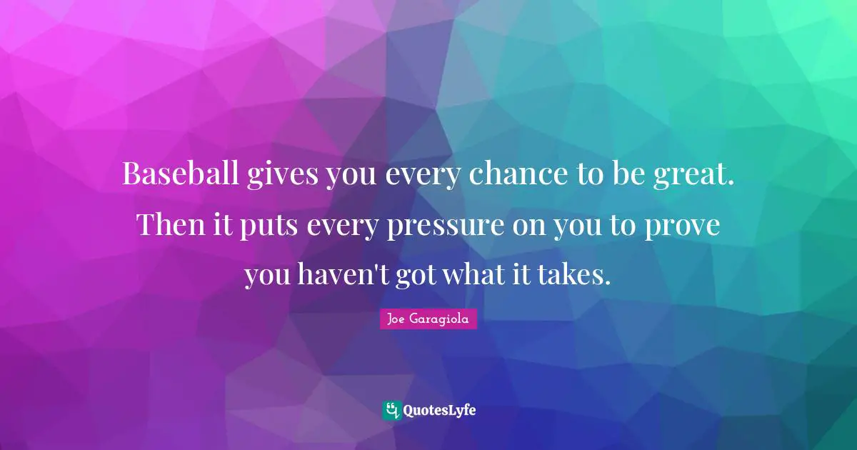 Baseball gives you every chance to be great. Then it puts every pressure on you to prove you haven't got what it takes.