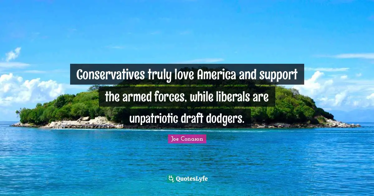 Dodgers Quotes: "Conservatives truly love America and support the armed forces, while liberals are unpatriotic draft dodgers."