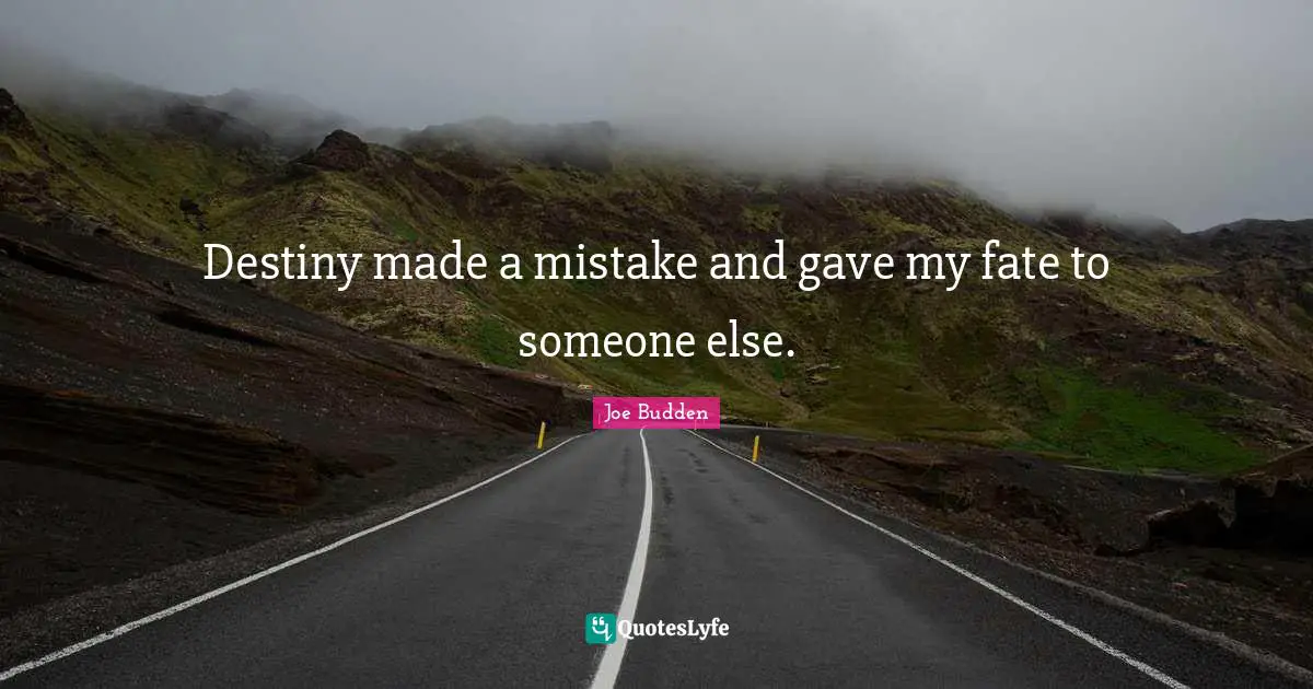 Destiny Quotes: "Destiny made a mistake and gave my fate to someone else."