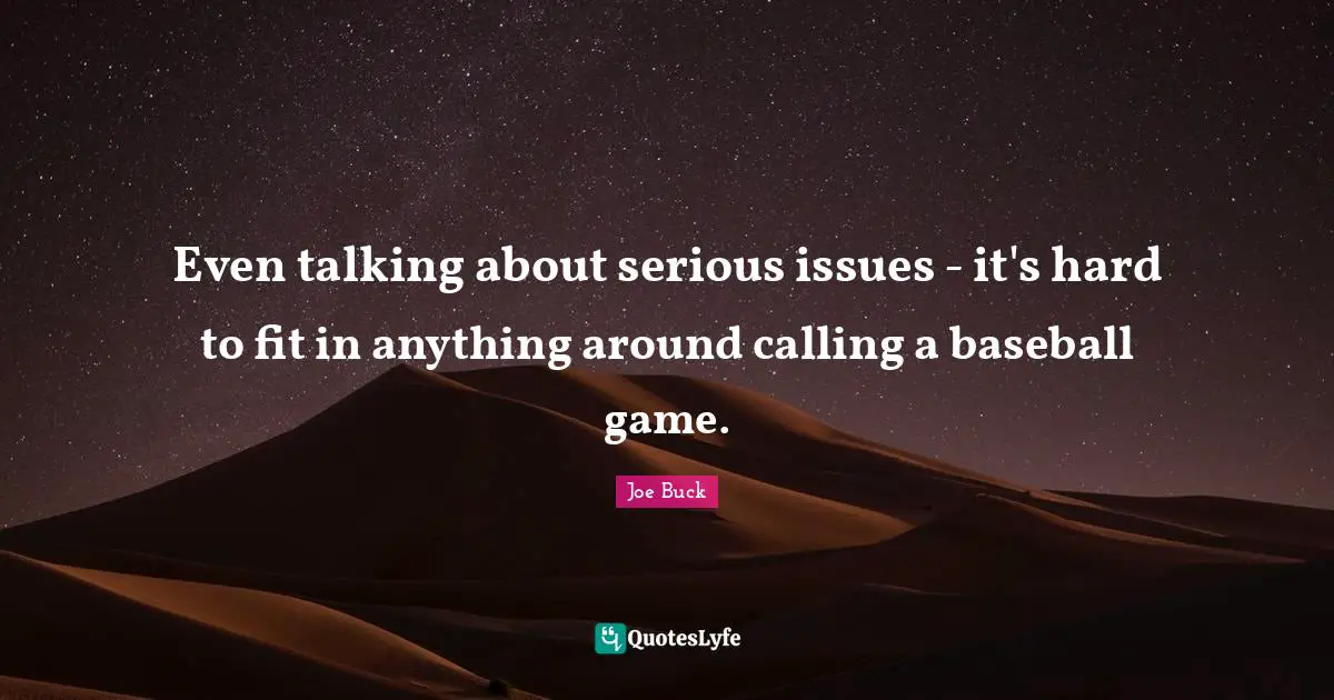 Even talking about serious issues - it's hard to fit in anything around calling a baseball game.