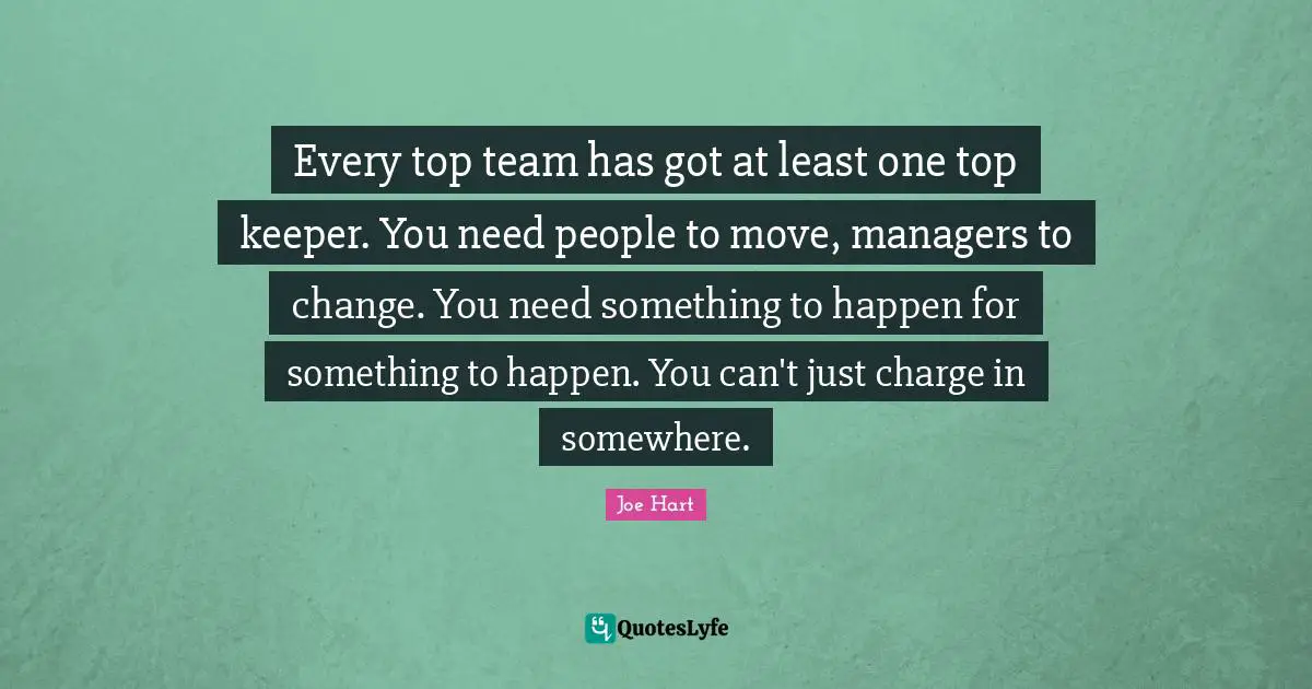 Every top team has got at least one top keeper. You need people to move, managers to change. You need something to happen for something to happen. You can't just charge in somewhere.