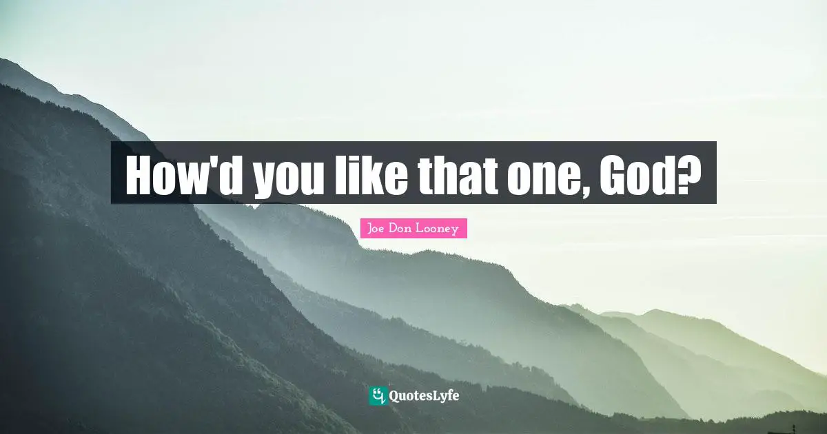 How'd you like that one, God?