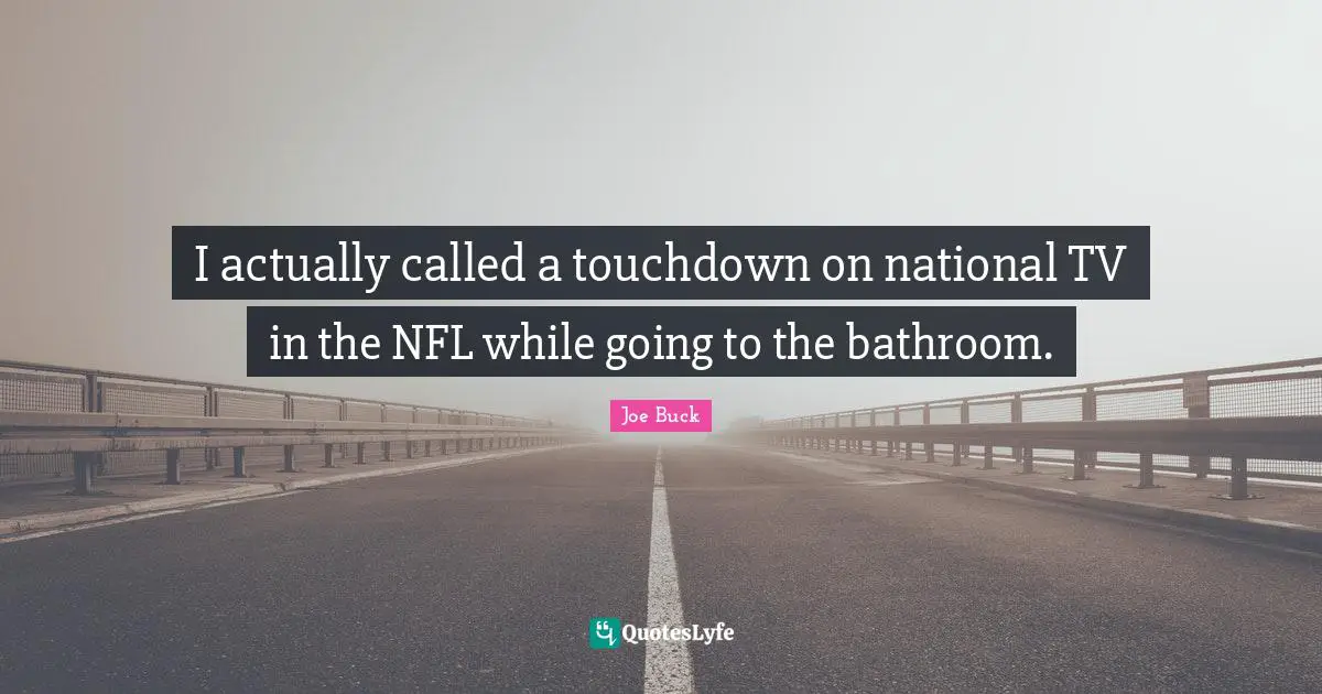 I actually called a touchdown on national TV in the NFL while going to the bathroom.