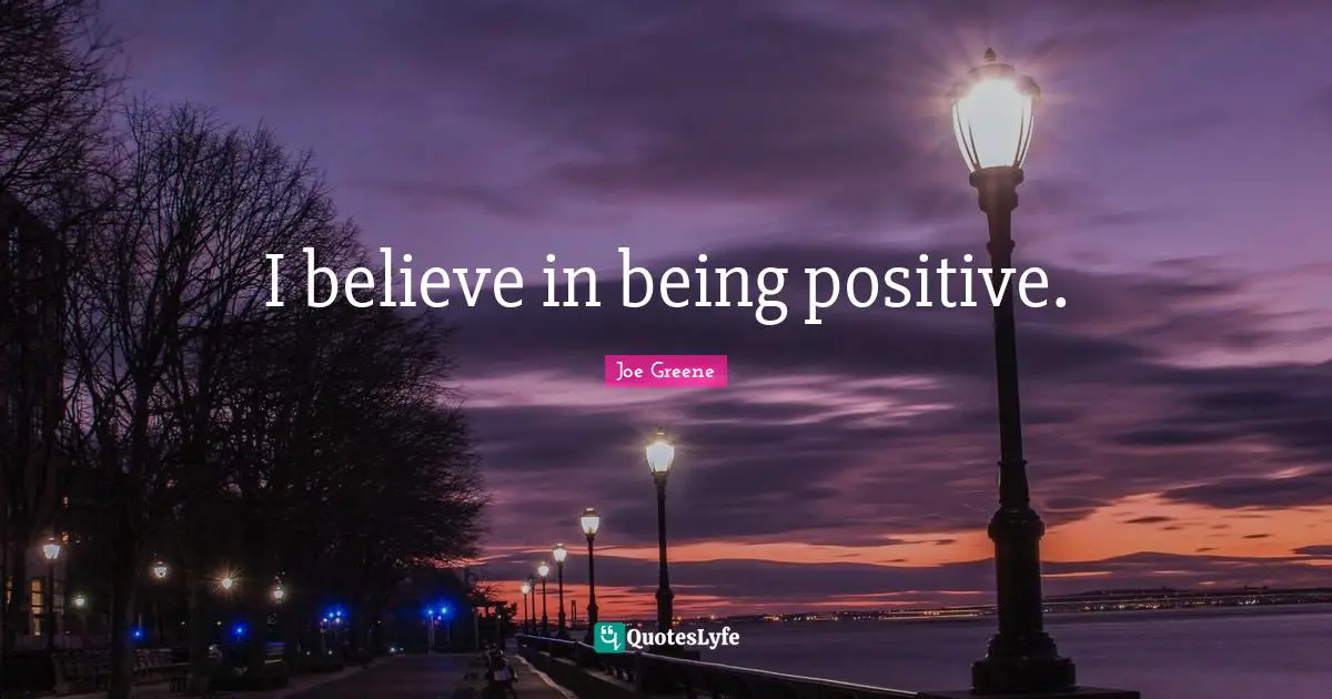 Joe Greene Quotes: "I believe in being positive."