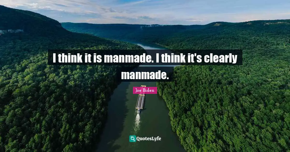 I think it is manmade. I think it's clearly manmade.