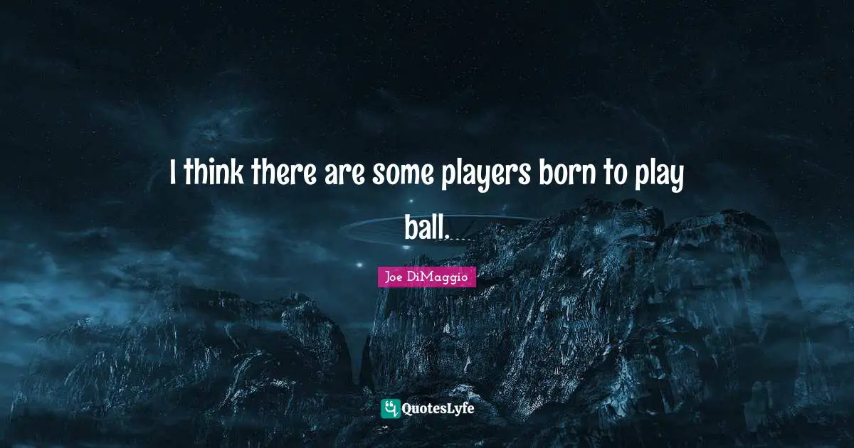 I think there are some players born to play ball.