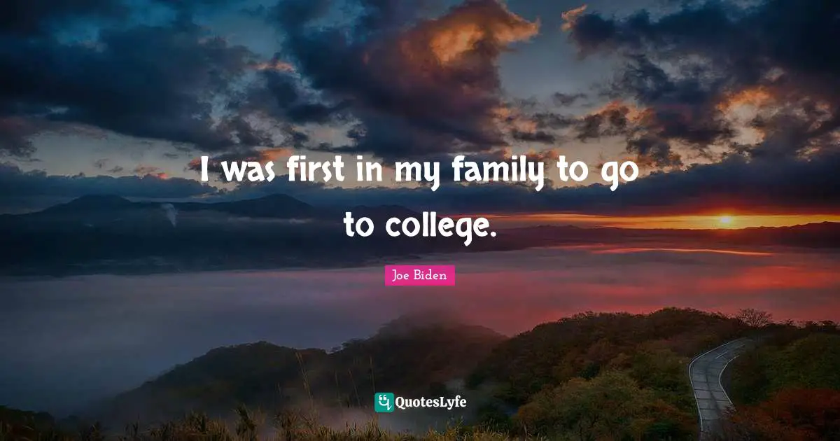 I was first in my family to go to college.
