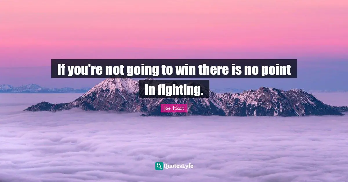 If you're not going to win there is no point in fighting.