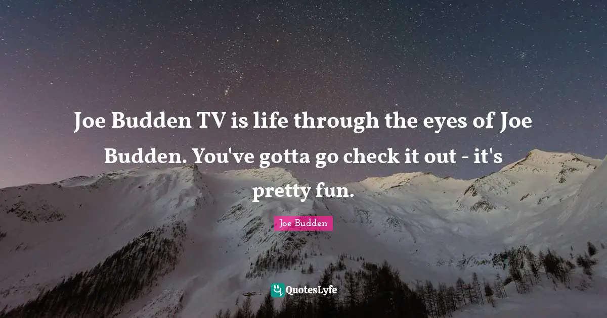 Joe Budden Quotes: "Joe Budden TV is life through the eyes of Joe Budden. You've gotta go check it out - it's pretty fun."
