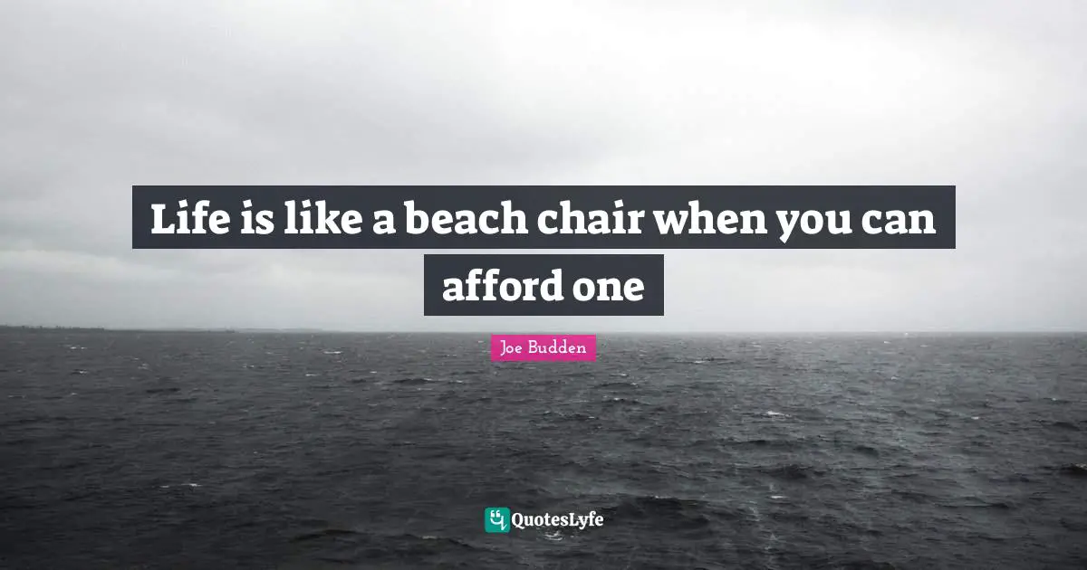 Joe Budden Quotes: "Life is like a beach chair when you can afford one"