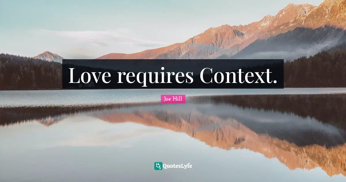 Joe Hill Quotes: "Love requires Context."