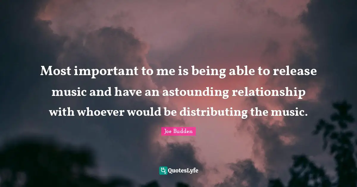 Joe Budden Quotes: "Most important to me is being able to release music and have an astounding relationship with whoever would be distributing the music."