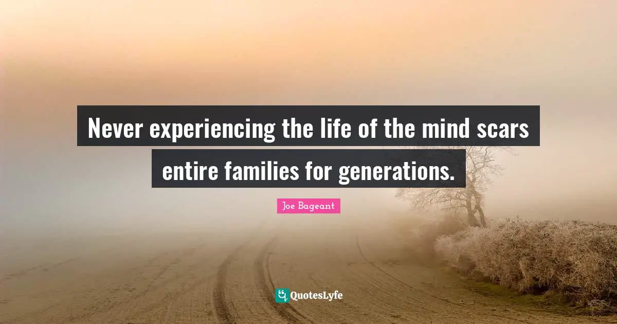Never experiencing the life of the mind scars entire families for generations.