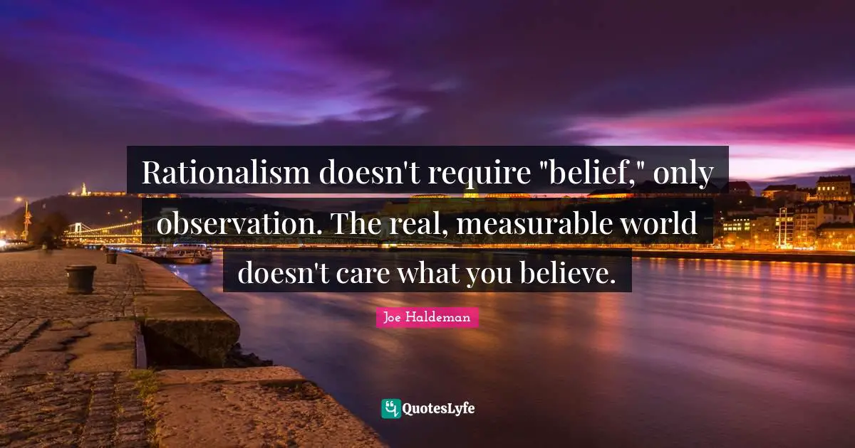Rationalism doesn't require "belief," only observation. The real, measurable world doesn't care what you believe.