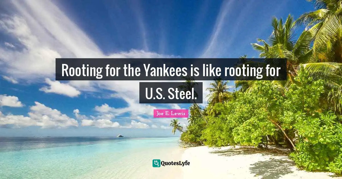 Rooting for the Yankees is like rooting for U.S. Steel.