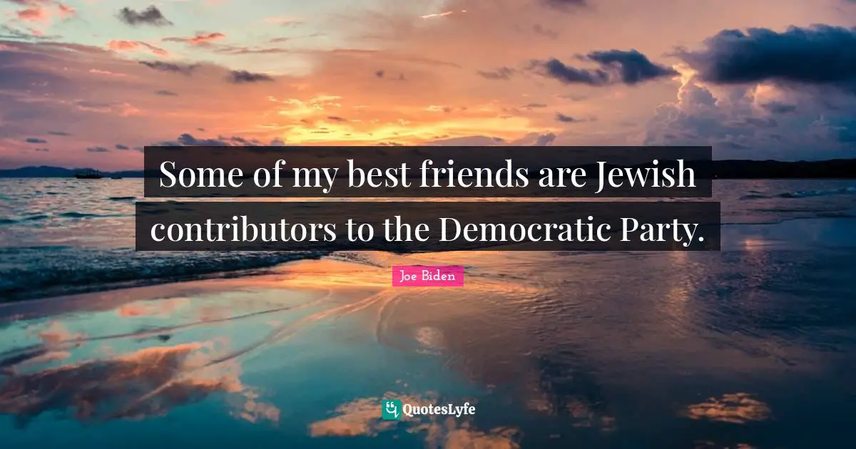 Some of my best friends are Jewish contributors to the Democratic Party.