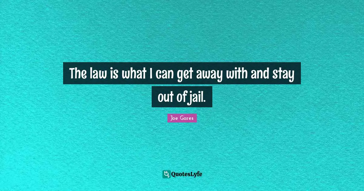 The law is what I can get away with and stay out of jail.