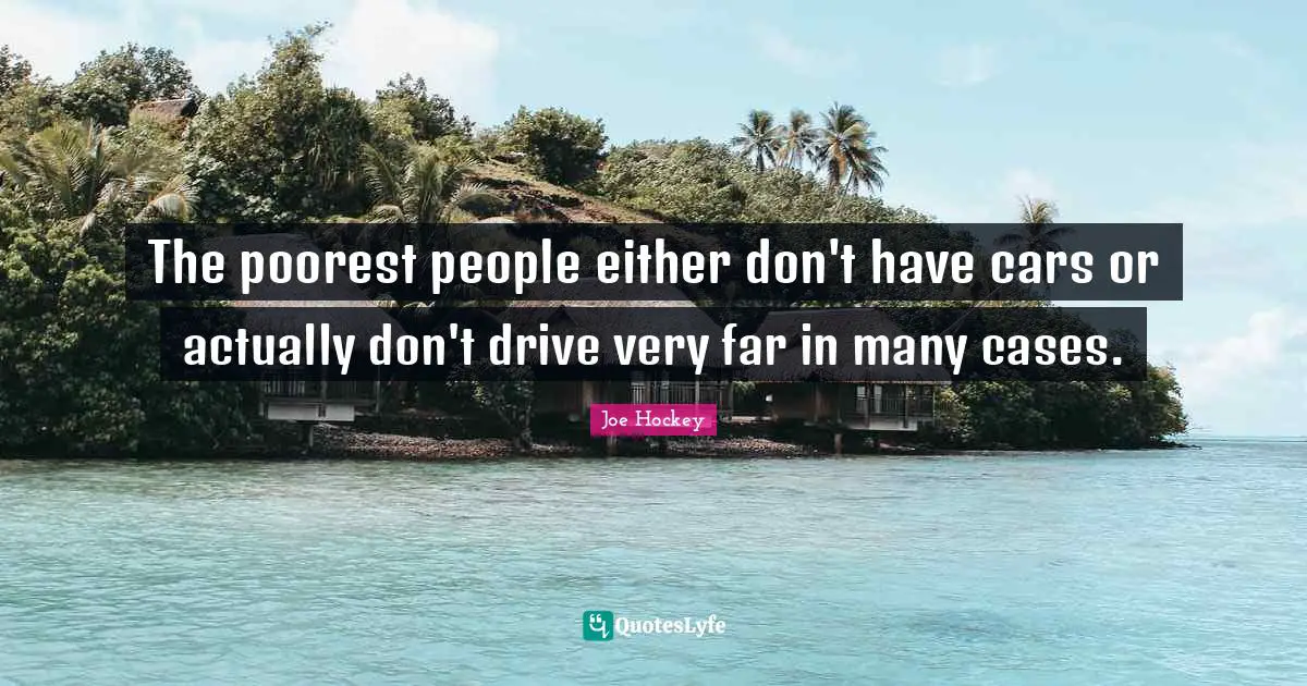 The poorest people either don't have cars or actually don't drive very far in many cases.