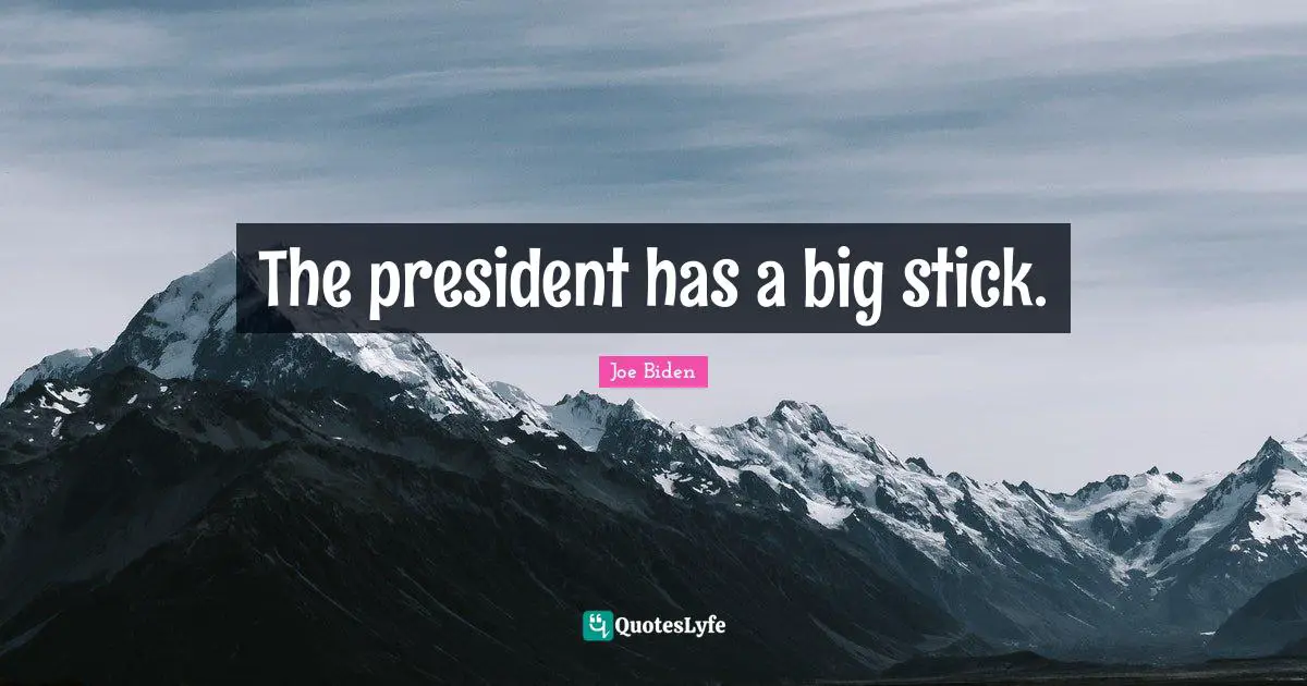 The president has a big stick.