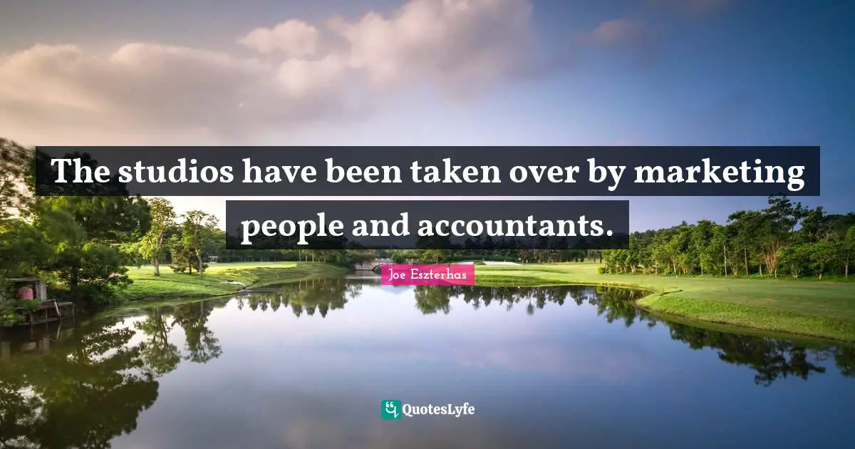 The studios have been taken over by marketing people and accountants.