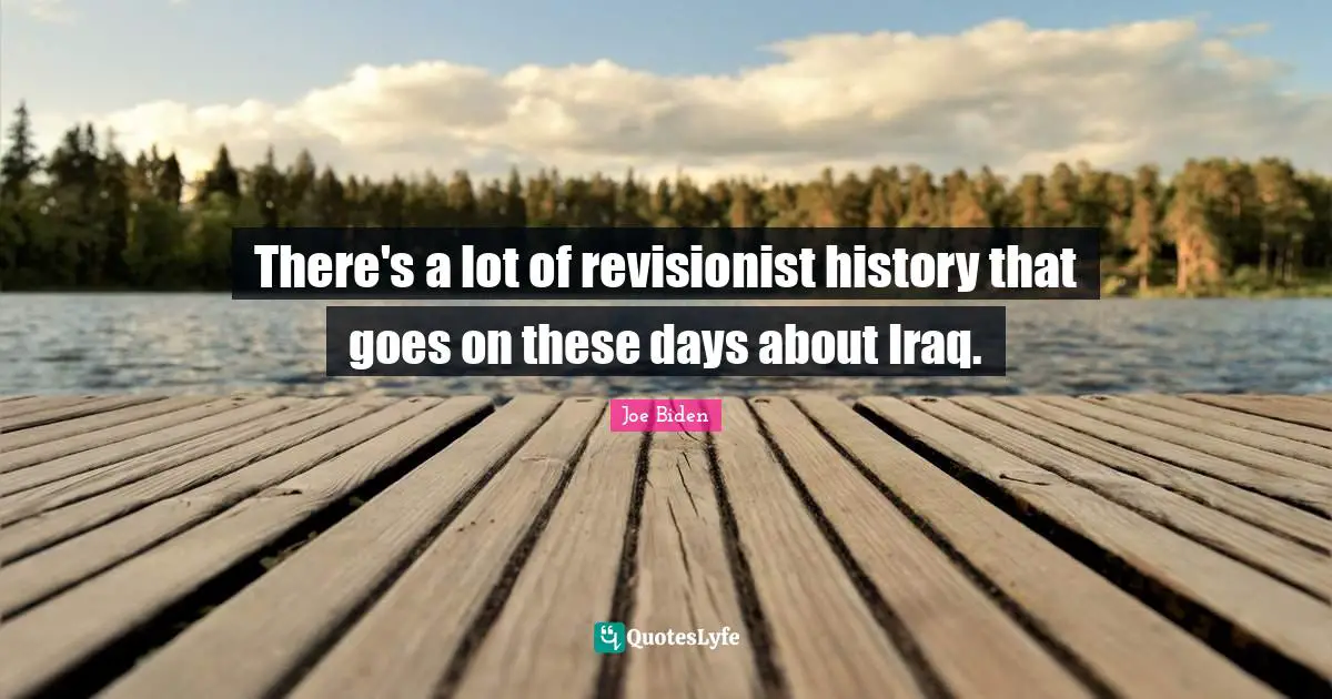 There's a lot of revisionist history that goes on these days about Iraq.