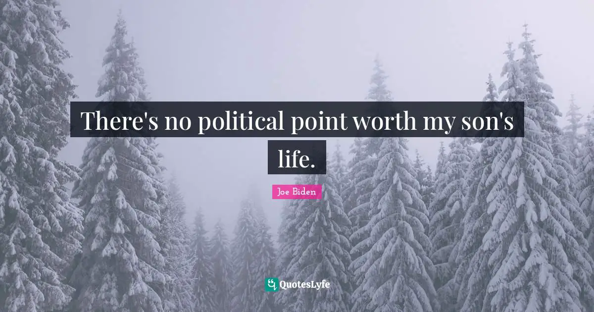 There's no political point worth my son's life.