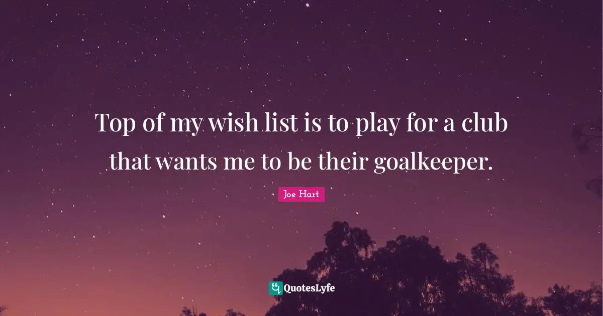 Top of my wish list is to play for a club that wants me to be their goalkeeper.