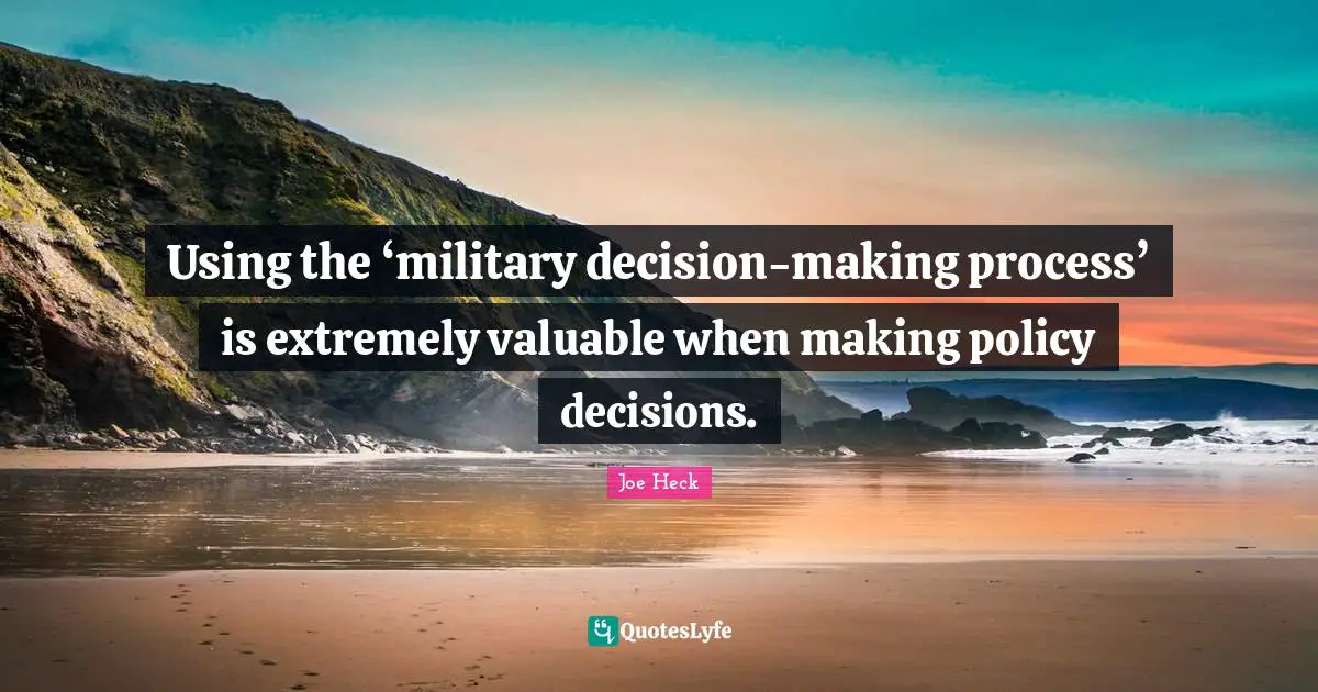 Using the ‘military decision-making process’ is extremely valuable when making policy decisions.