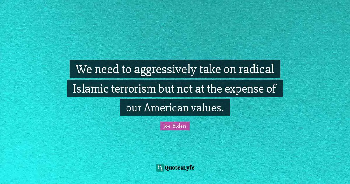 We need to aggressively take on radical Islamic terrorism but not at the expense of our American values.