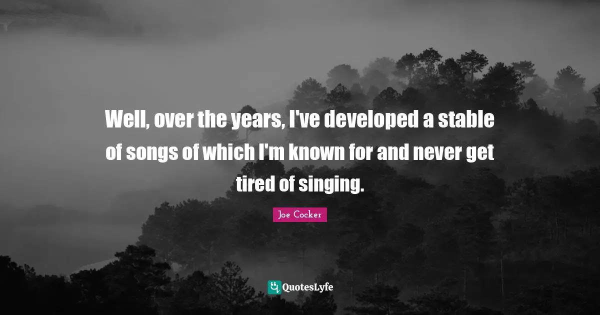Well, over the years, I've developed a stable of songs of which I'm known for and never get tired of singing.