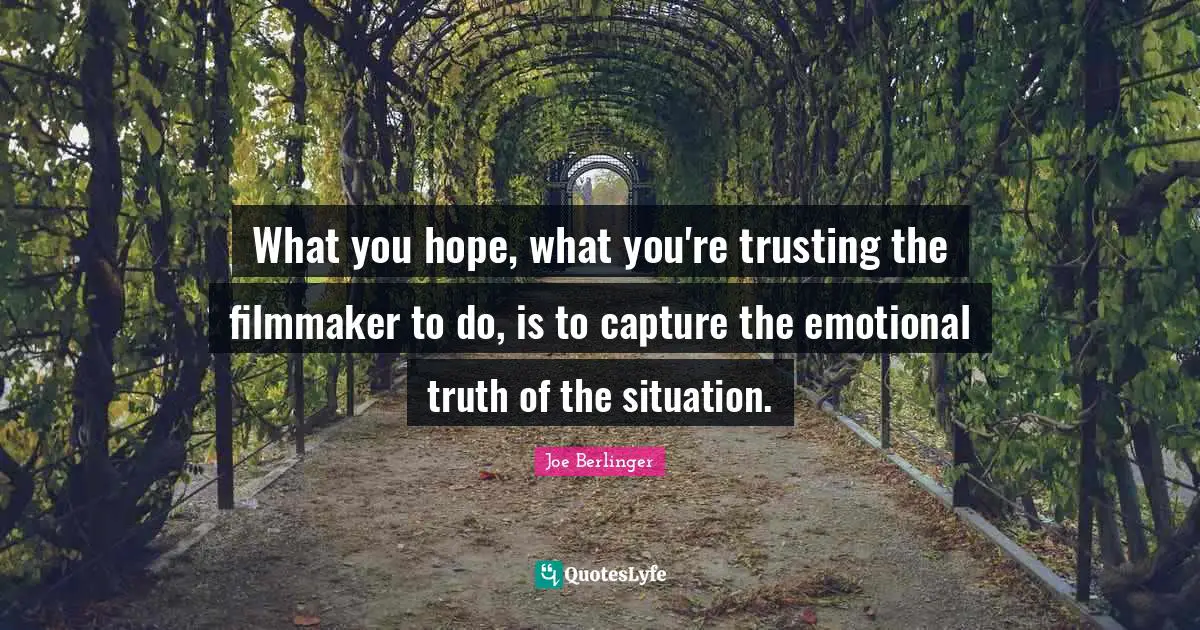 Joe Berlinger Quotes: "What you hope, what you're trusting the filmmaker to do, is to capture the emotional truth of the situation."