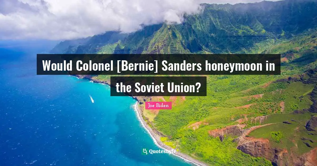 Honeymoon Quotes: "Would Colonel [Bernie] Sanders honeymoon in the Soviet Union?"