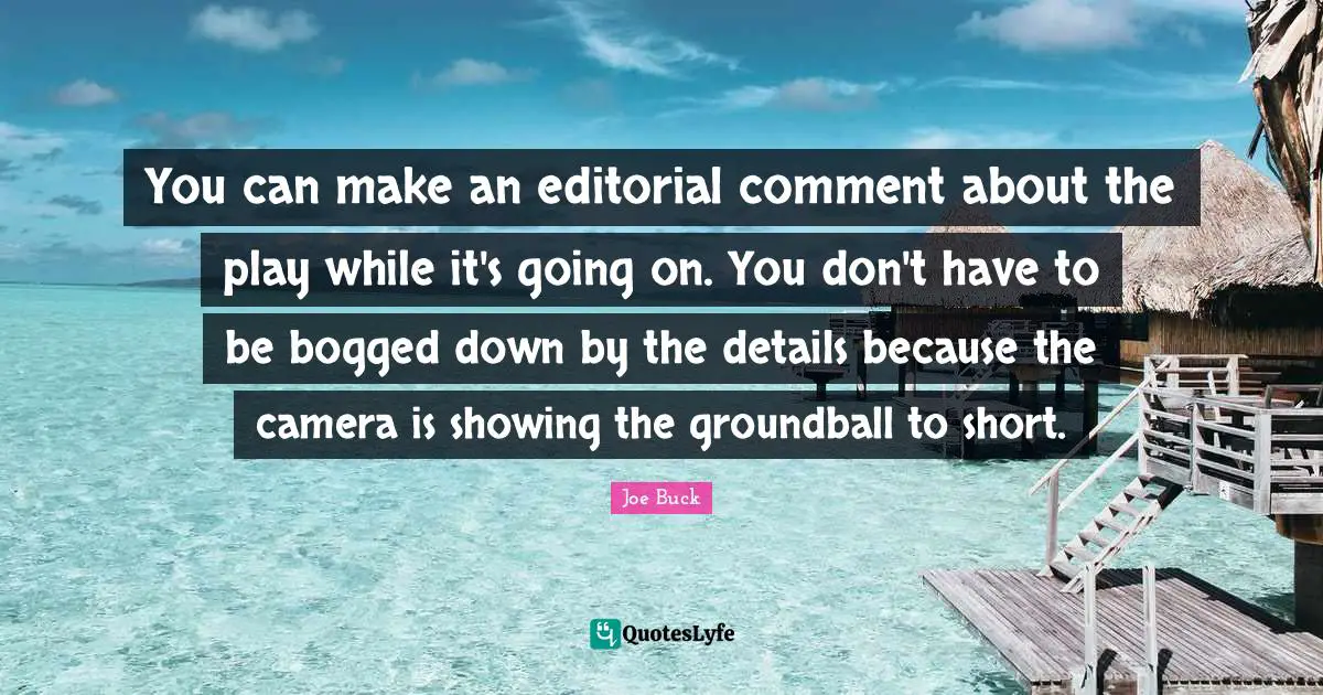 You can make an editorial comment about the play while it's going on. You don't have to be bogged down by the details because the camera is showing the groundball to short.