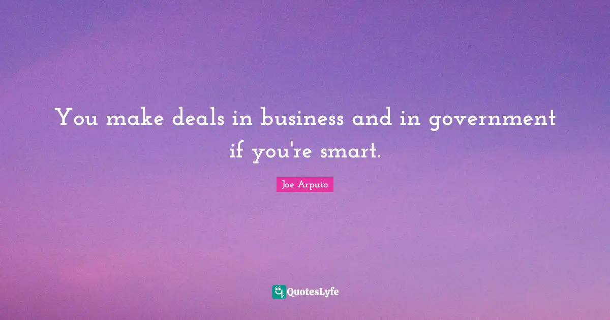 You make deals in business and in government if you're smart.